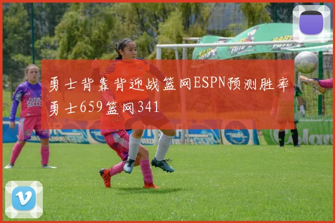 勇士背靠背迎战篮网ESPN预测胜率勇士659篮网341
