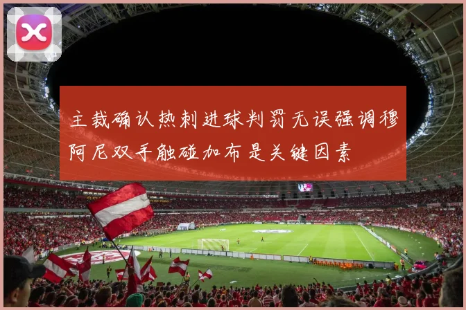 主裁确认热刺进球判罚无误强调穆阿尼双手触碰加布是关键因素