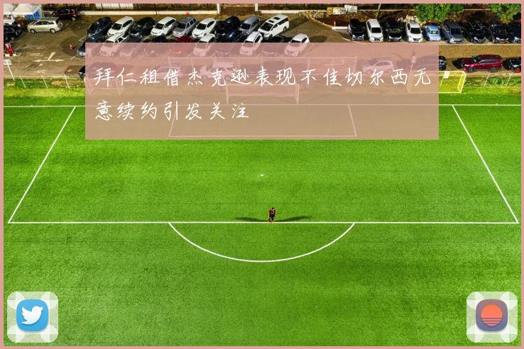 拜仁租借杰克逊表现不佳切尔西无意续约引发关注
