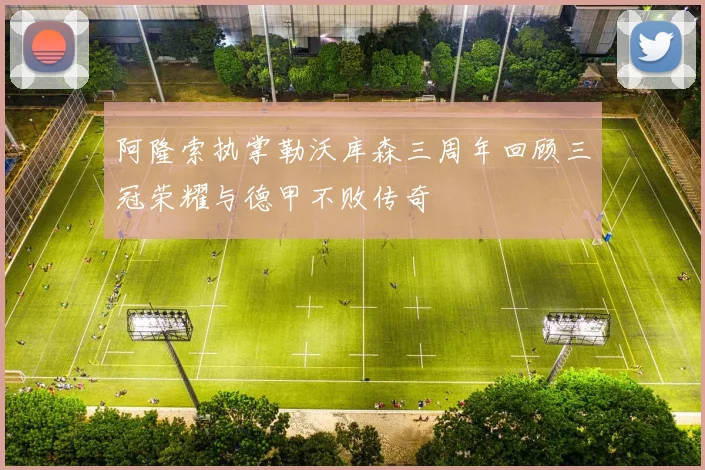阿隆索执掌勒沃库森三周年回顾三冠荣耀与德甲不败传奇